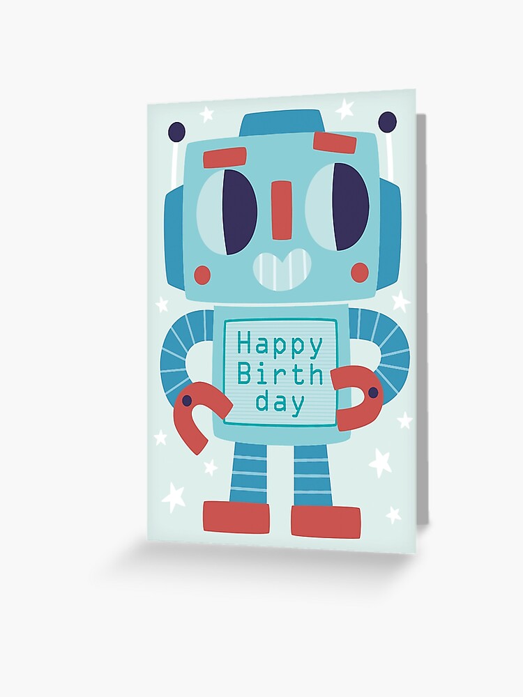 Happy Birthday Robot Card Design Greeting Card By Bakura240 Redbubble