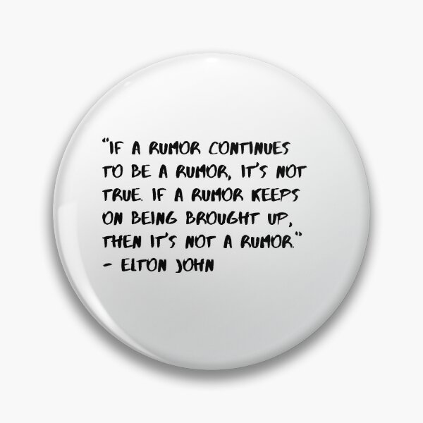 Item preview, “If a rumor continues to be a rumor, it's not true. If a rumor keeps on being brought up, then it's not a rumor.” -Elton John Quote designed and sold by MinnesotaBook.