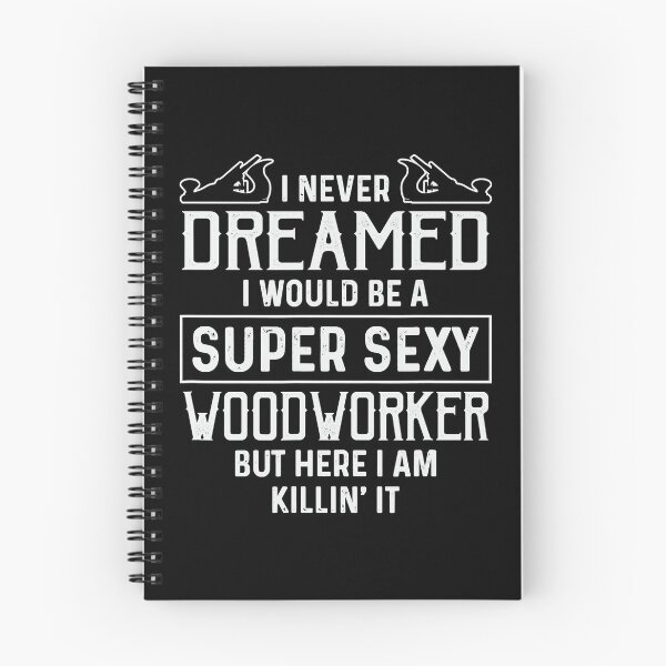 Item preview, I Never Dreamed I Would Be A Super Sexy Woodworker designed and sold by nwaja-art.