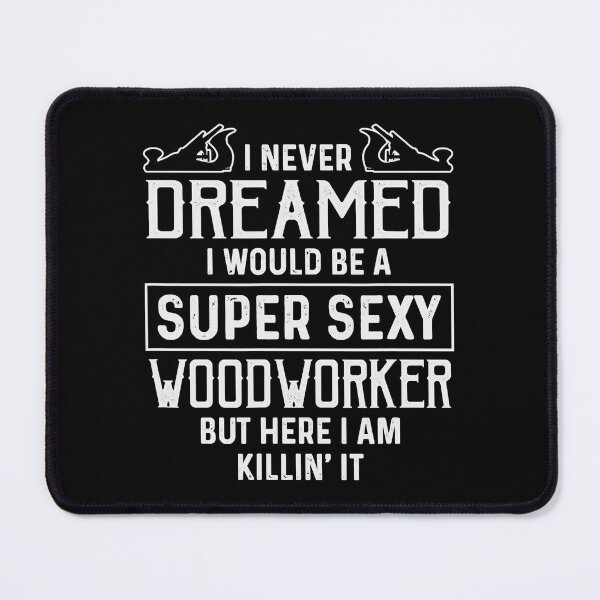Item preview, I Never Dreamed I Would Be A Super Sexy Woodworker designed and sold by nwaja-art.