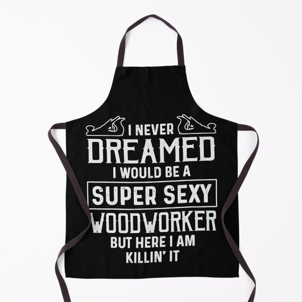 Item preview, I Never Dreamed I Would Be A Super Sexy Woodworker designed and sold by nwaja-art.