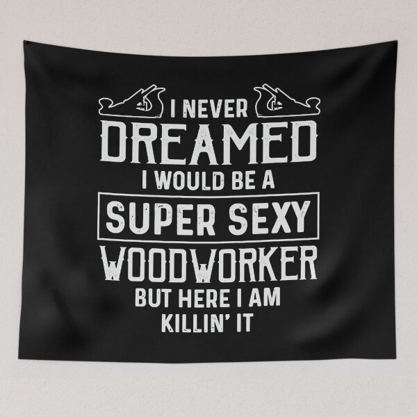 Item preview, I Never Dreamed I Would Be A Super Sexy Woodworker designed and sold by nwaja-art.