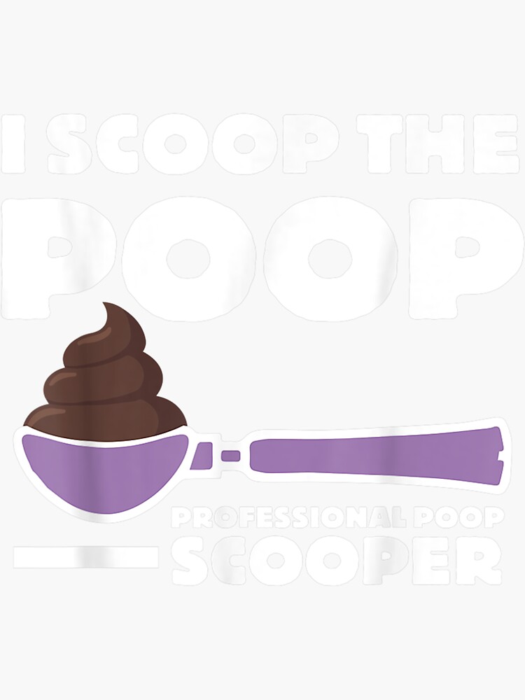 "Pooper Scooper I Scoop the Poop Fun Dog Pooper Professional " Sticker