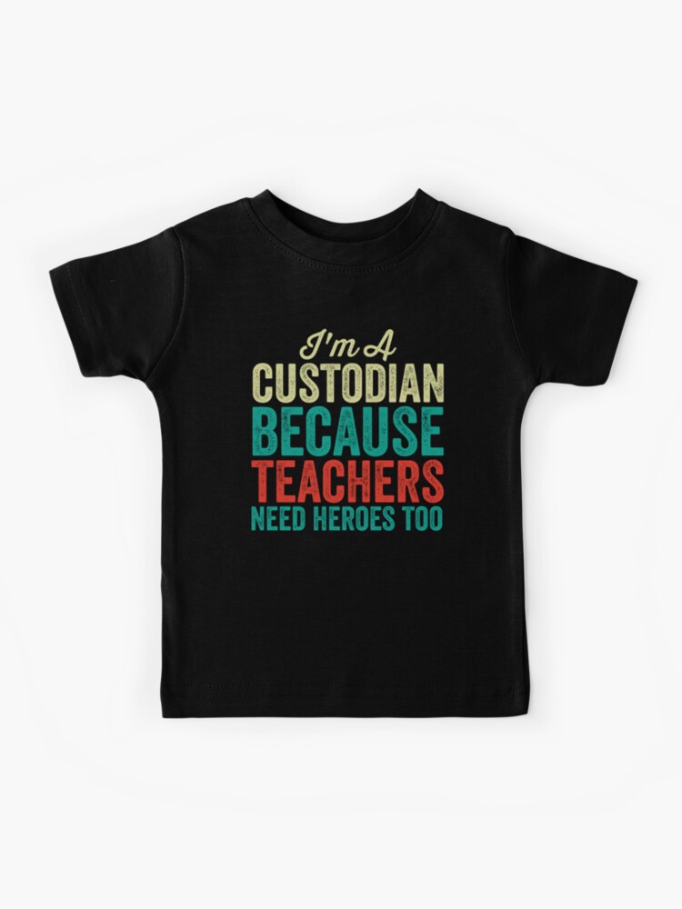 I'm A Custodian Because Teachers Need Heroes Too: Funny School Custodian  Gift - Custodian\