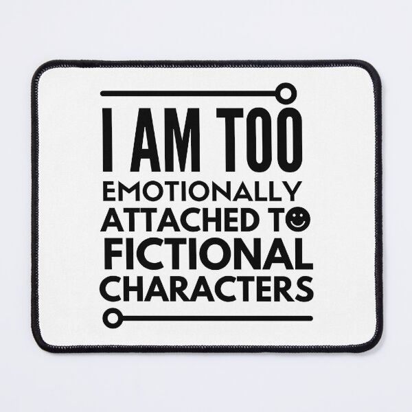 Item preview, I am too emotionally attached to fictional characters designed and sold by mksjr.