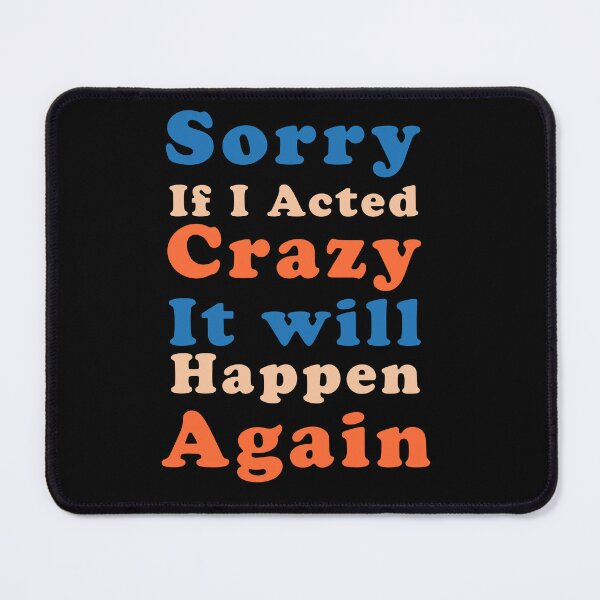 Item preview, Sorry if I acted crazy it will happen again designed and sold by ShopOfK.