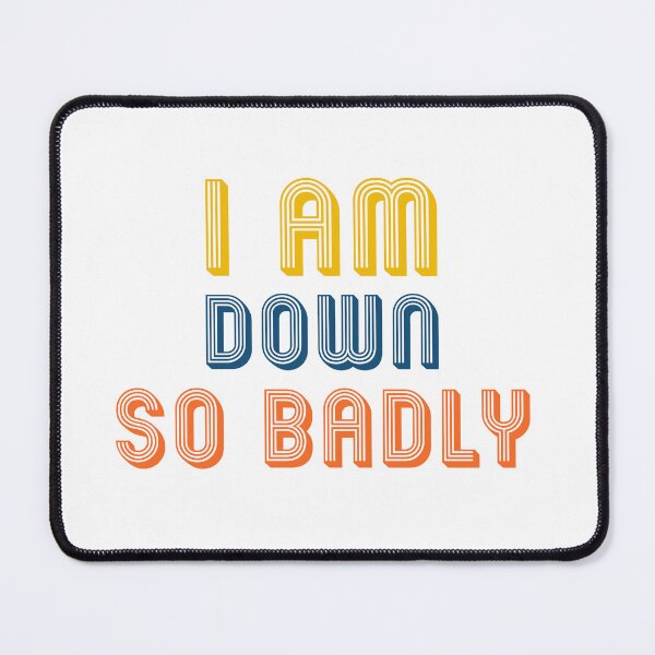 Item preview, I am down so badly designed and sold by ShopOfK.