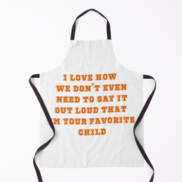 Item preview, I love how we don't even need to say it out loud that im your favorite child designed and sold by Maxwell-More.