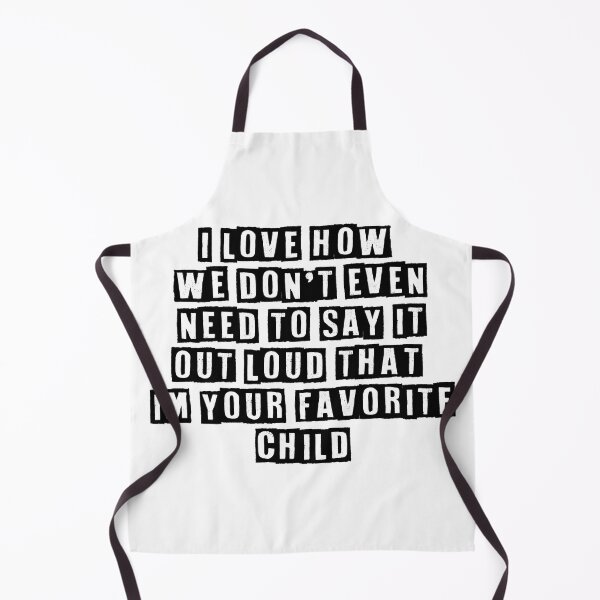 Item preview, I love how we don't even need to say it out loud that im your favorite child designed and sold by Maxwell-More.