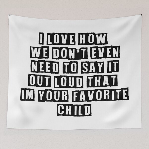Item preview, I love how we don't even need to say it out loud that im your favorite child designed and sold by Maxwell-More.