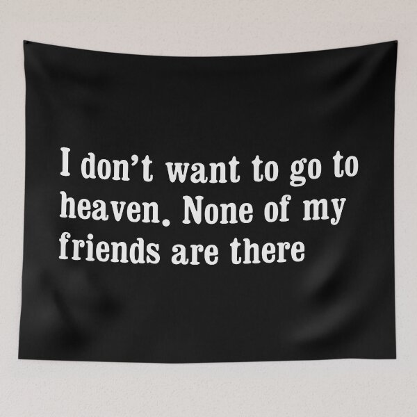 Artikelvorschau, I don't want to go to heaven none of my friends are there entworfen und verkauft von portokalis.