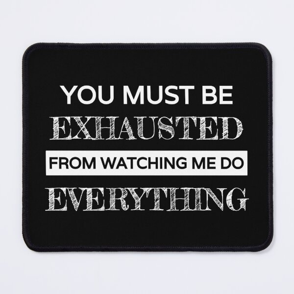 Item preview, You must be exhausted from watching me do everything, funny sarcastic with white text designed and sold by Lekrock.