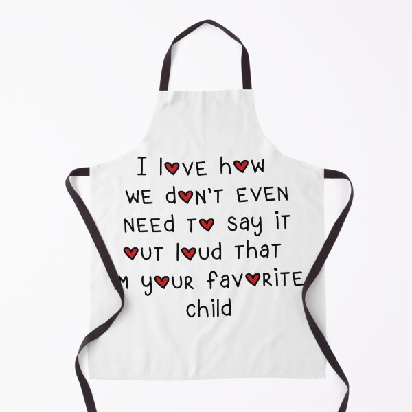 Item preview, I love how we don't even need to say it out loud that im your favorite child designed and sold by Maxwell-More.