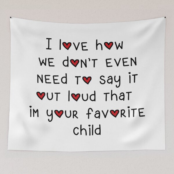 Item preview, I love how we don't even need to say it out loud that im your favorite child designed and sold by Maxwell-More.