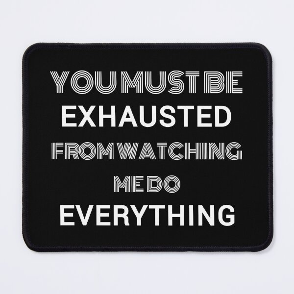 Item preview, You must be exhausted from watching me do everything, funny sarcastic with white text designed and sold by Lekrock.