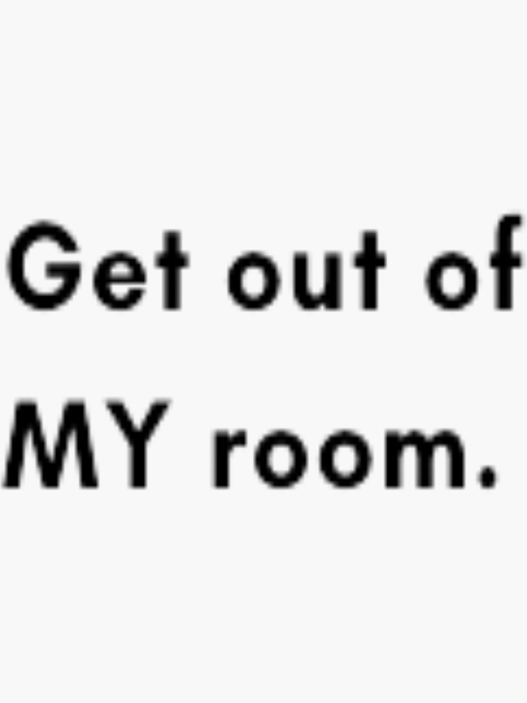 "Get out of MY room" Sticker for Sale by Bluga Redbubble