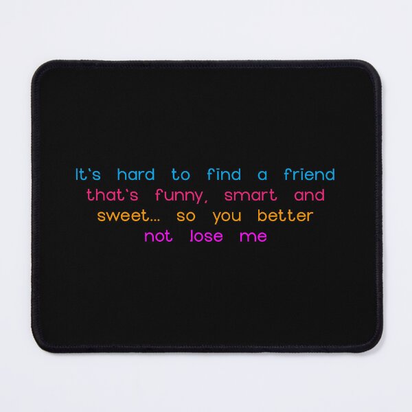 Item preview, It's hard to find a friend that's funny, smart and sweet... so you better not lose me designed and sold by creativeMOW.