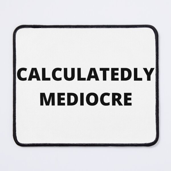 Item preview, Calculatedly Mediocre in Black designed and sold by TacoRose.