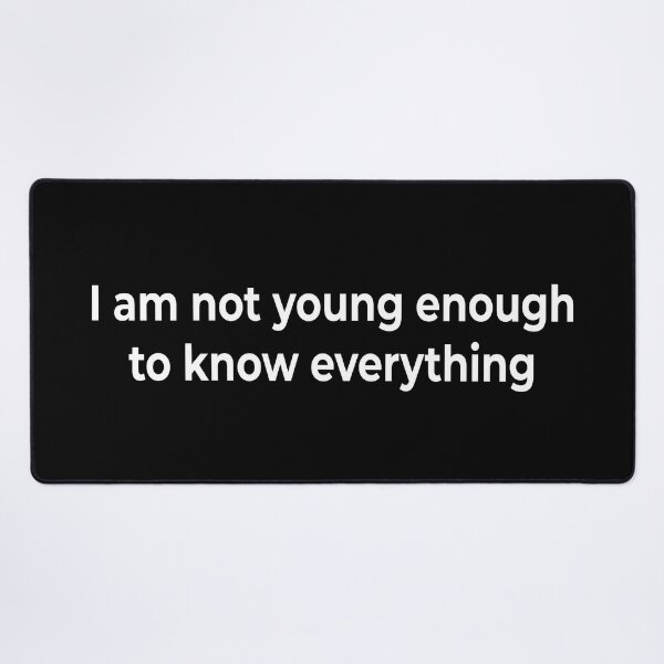 Item preview, I am not young enough to know everything designed and sold by KingPhilosopher.