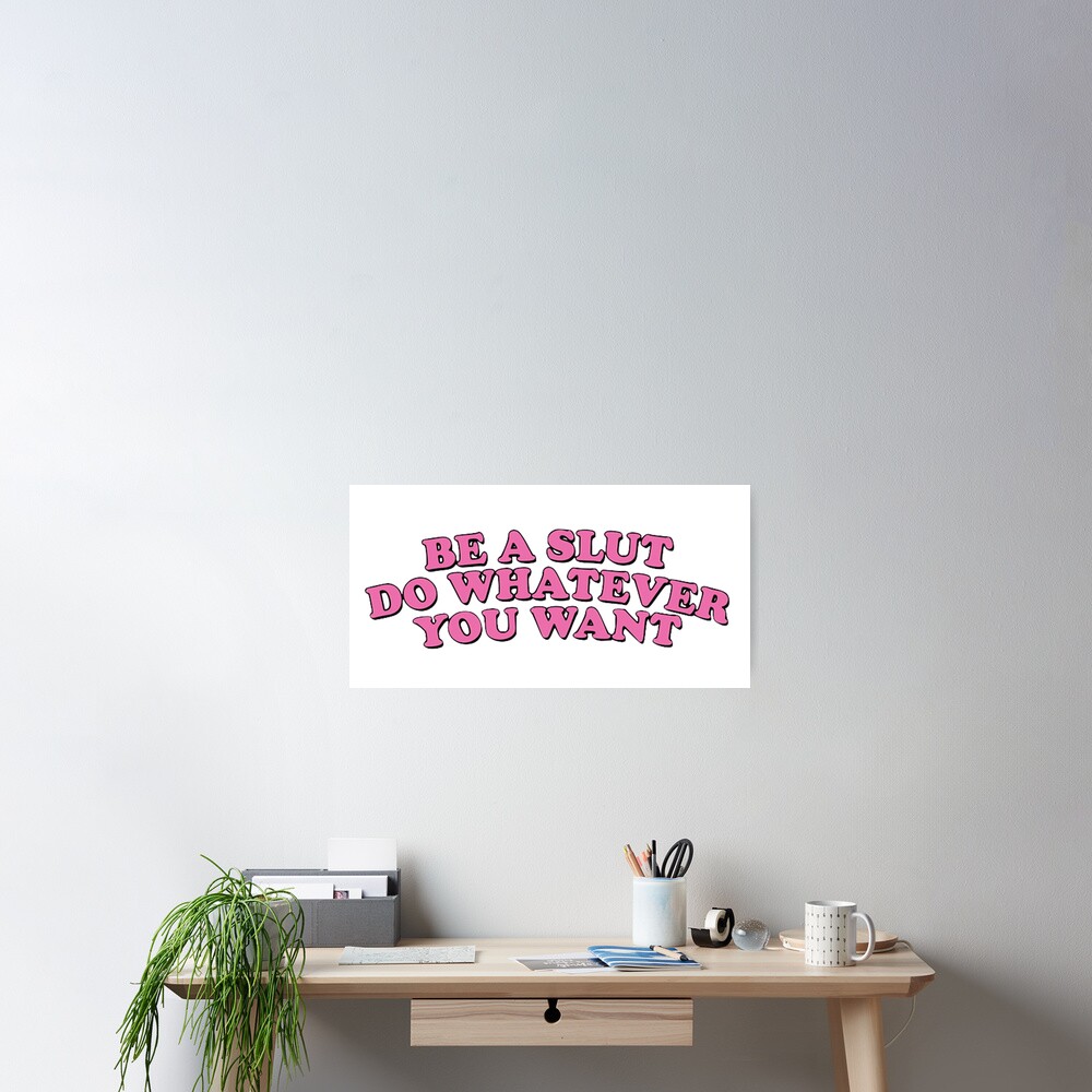 BE A SLUT DO WHATEVER YOU WANT Poster