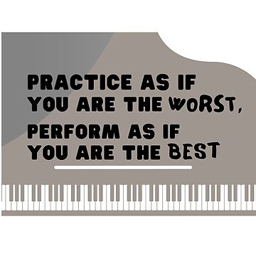 Artwork thumbnail, Practice as if you are the worst, perform as if you are the best by dechantsbirn