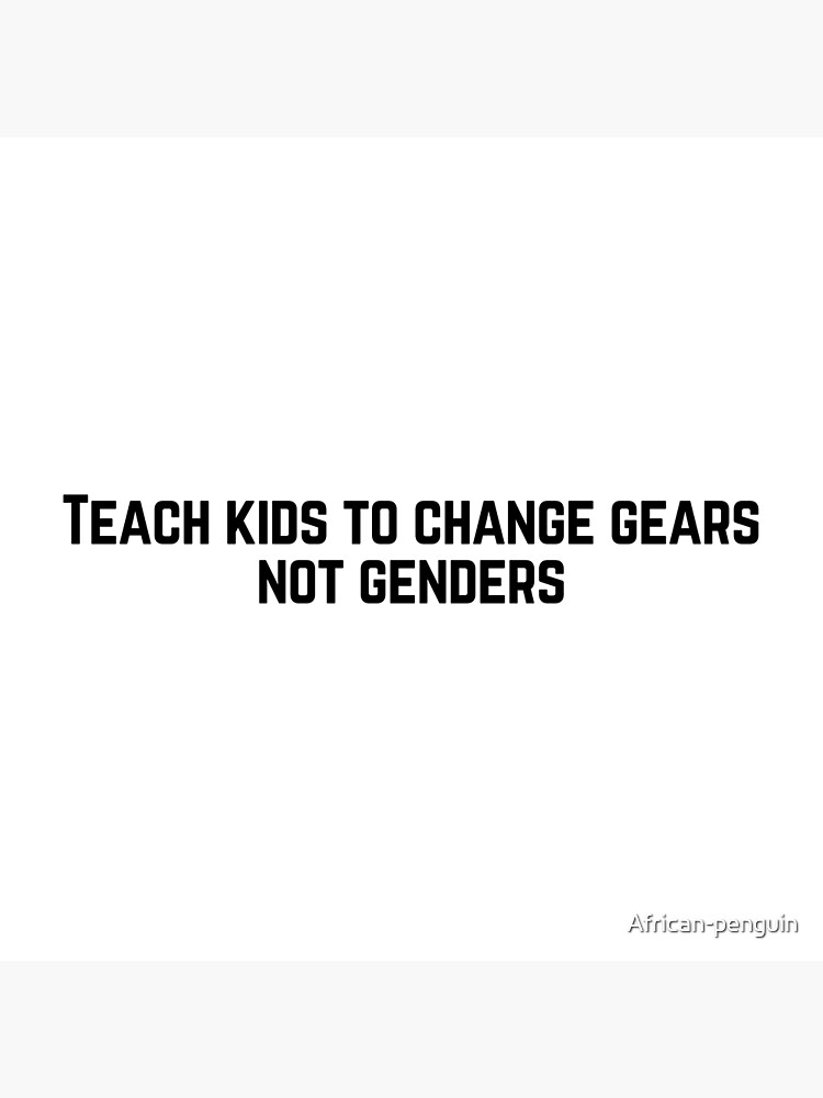 "Teach kids to change gears not genders" Art Print for Sale by Africanpenguin Redbubble