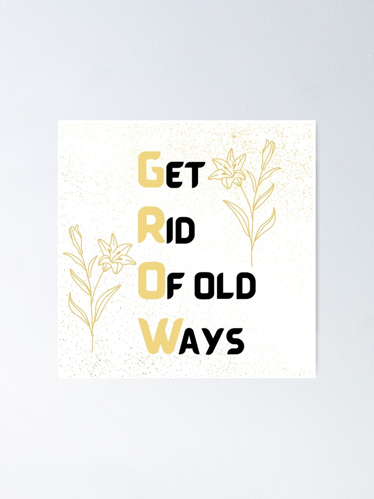 "Grow acronym of get rid of old habits with golden flowers" Poster for