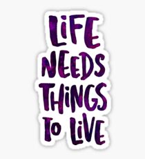 Life Needs Things to Live Sticker