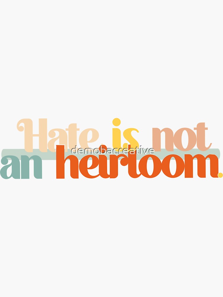 Hate is not an heirloom. by demobacreative