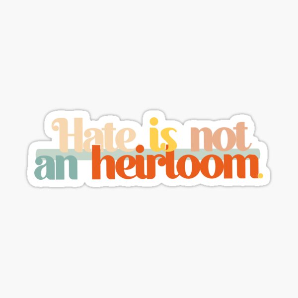 Hate is not an heirloom. Sticker