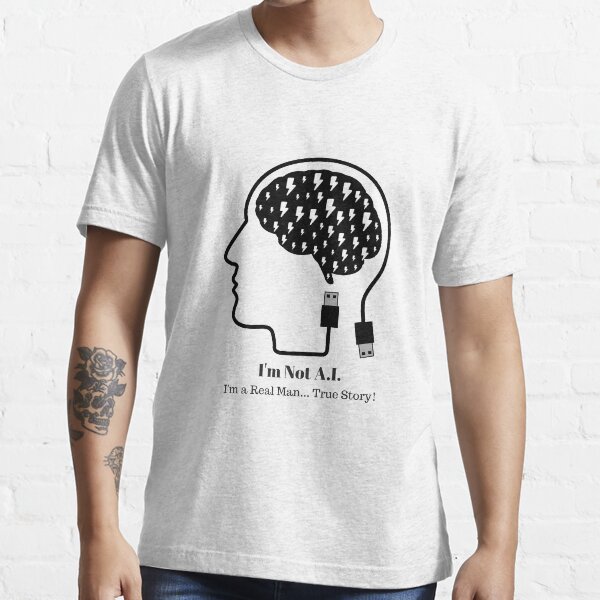 I'm not A.I. - I'm a real man... True Story! Essential T-Shirt