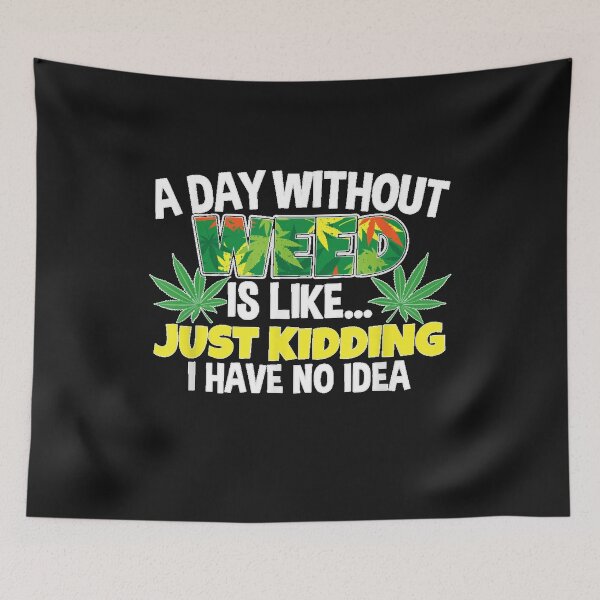 Item preview, A Day Without Weed Is Like Just Kidding I Have No Idea designed and sold by MedsShoP.