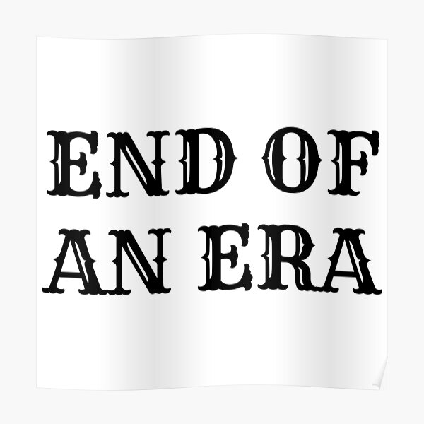 end-of-an-era-poster-for-sale-by-kamomokotedi-redbubble