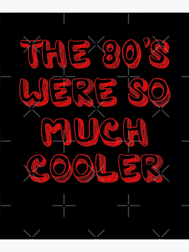 "The 80s Were So Much Cooler" Poster for Sale by Pstawicki Redbubble