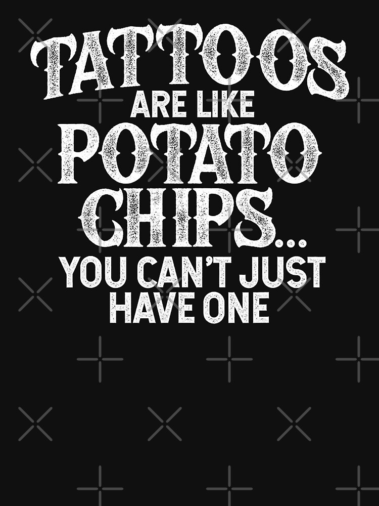 Tattoos Are Like Potato Chips You Can't Just Have One Tattoo Lovers Tattooist Ink Meme Pun Funny Tattoo" Essential T-Shirt for Sale by GardNewerd