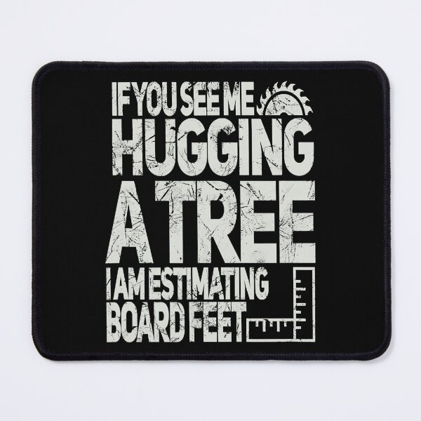 Item preview, If You See Me Hugging A Tree I Am Estimating Board Feet Funny Woodworking designed and sold by Xtjjae.
