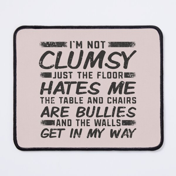 Item preview, I'm Not Clumsy Just The Floor Hates Me The Table and Chairs Are Bullies And The Walls Get In My Way designed and sold by alenaz.