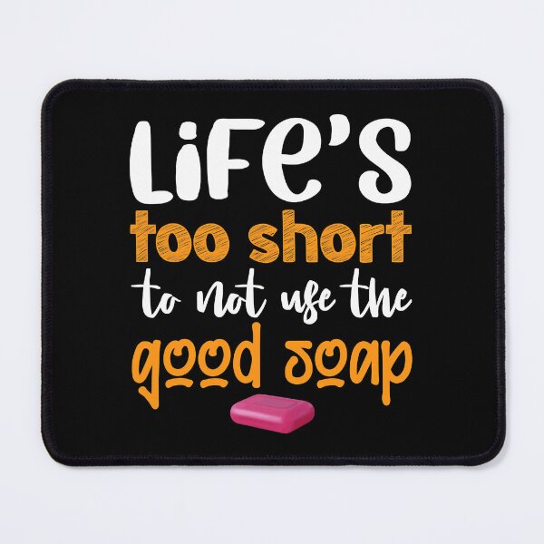 Item preview, Life's Too Short To Not Use Good Soap designed and sold by ujgbnx.