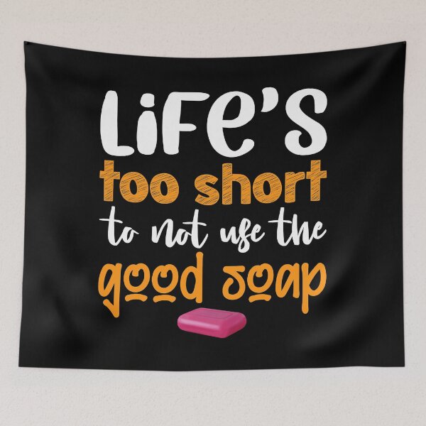 Item preview, Life's Too Short To Not Use Good Soap designed and sold by ujgbnx.