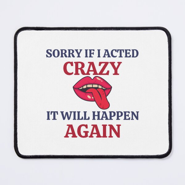 Item preview, Sorry If I Acted Crazy It Will Happen Again designed and sold by RedTomasB.