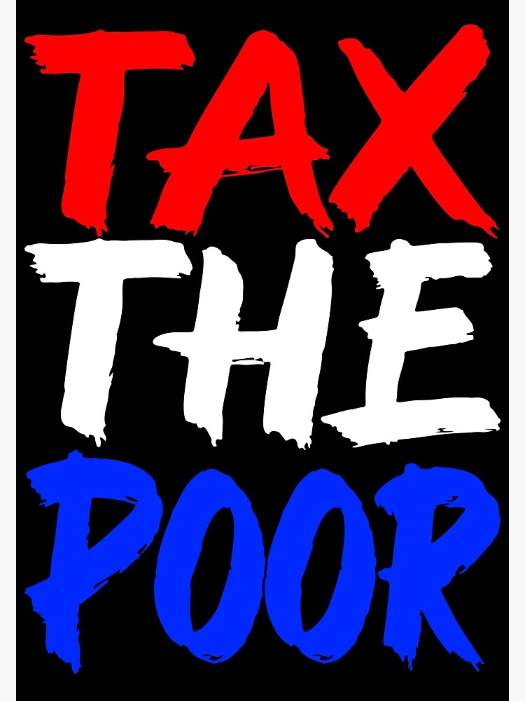 "Tax The Poor" Poster for Sale by SlavArt Redbubble