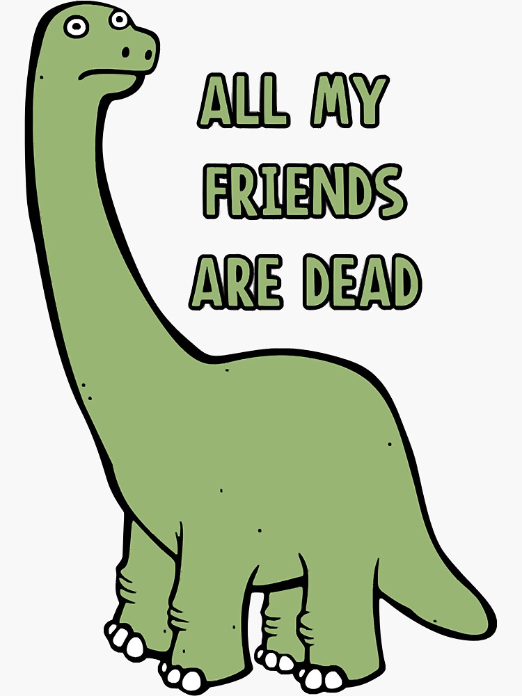 "All My Friends Are Dead Dinosaur" Sticker for Sale by SteveRenfrow