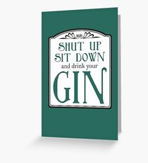 Shut Up, Sit Down and Drink Your Gin Greeting Card