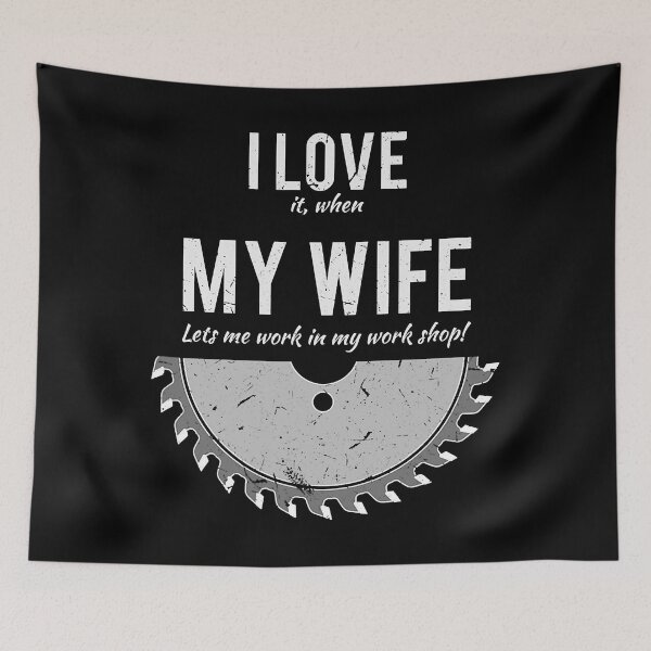 Item preview, I Love It When My Wife Let Me Work In My Work Shop Funny Carpenter designed and sold by nwaja-art.