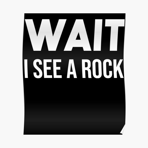 WAIT I SEE A ROCK - Funny Geologist and Mineral Collector T-shirt Poster