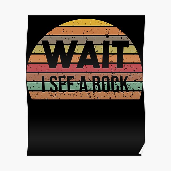 WAIT I SEE A ROCK - Funny Geologist and Mineral Collector T-shirt Poster