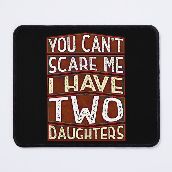 Item preview, You Can't Scare Me I Have Two Daughters  designed and sold by csoDesign.