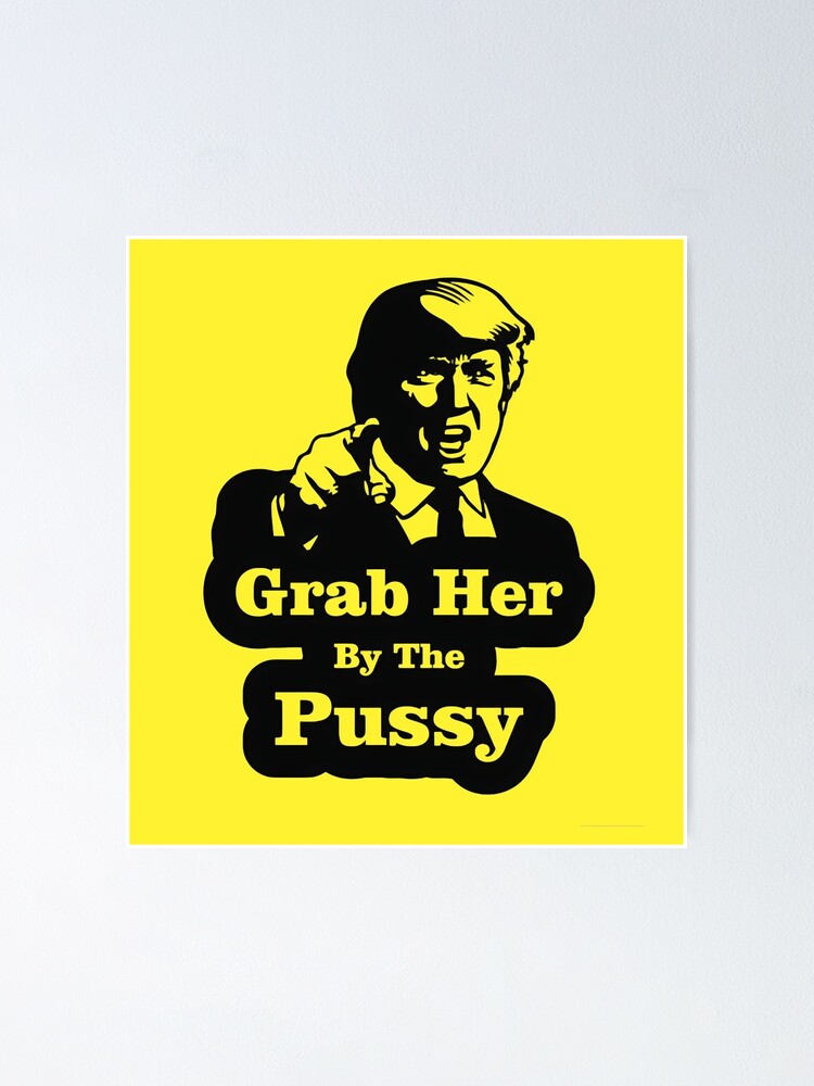 "Trump' Grab her by the pussy" Poster for Sale by Timos900 Redbubble