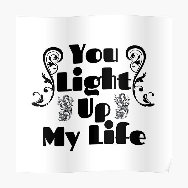 "You light up my life quote " Poster for Sale by Mughal15 Redbubble