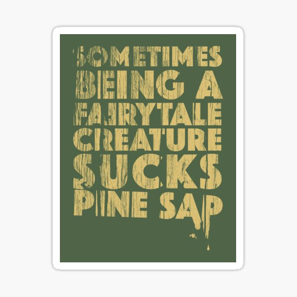 Item preview, Sometimes Being a Fairytale Creature Sucks Pine Sap designed and sold by codyrarn.